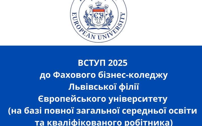 ДОДАТКОВИЙ НАБІР ІІ етапу. ВСТУП 2025 до Фахового бізнес-коледжу Львівської філії Європейського університету (на базі повної загальної середньої освіти та кваліфікованого робітника)