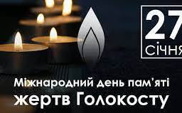 27 СІЧНЯ – МІЖНАРОДНИЙ ДЕНЬ ПАМ'ЯТІ ЖЕРТВ ГОЛОКОСТУ